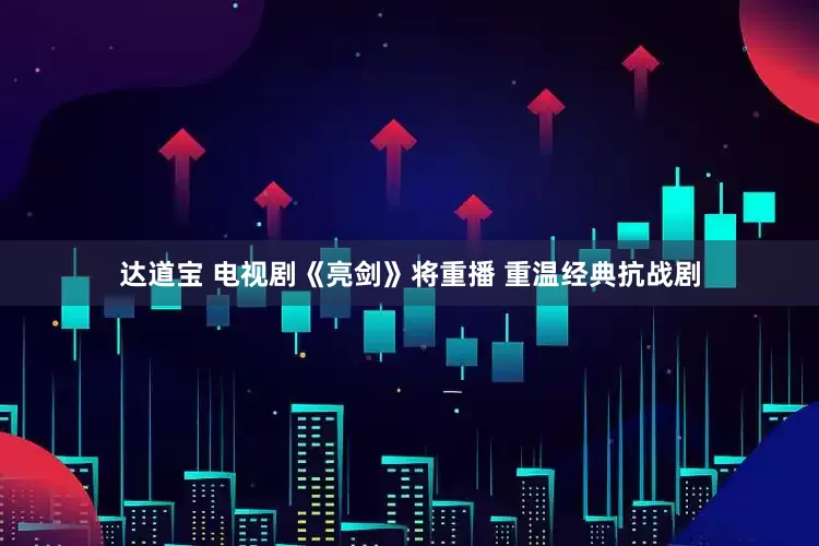 达道宝 电视剧《亮剑》将重播 重温经典抗战剧