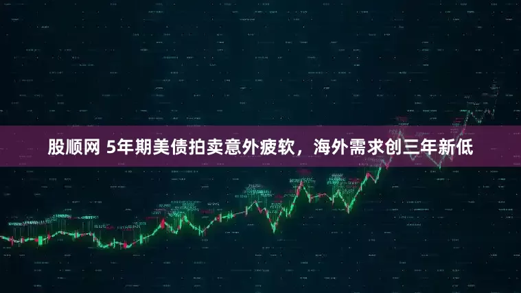 股顺网 5年期美债拍卖意外疲软，海外需求创三年新低