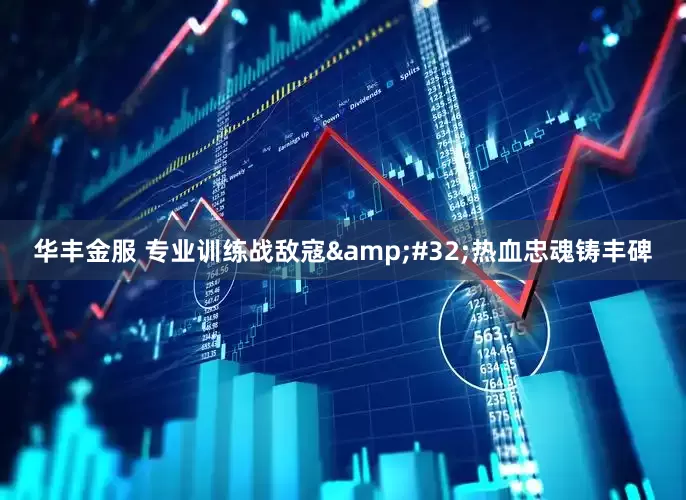 华丰金服 专业训练战敌寇&#32;热血忠魂铸丰碑
